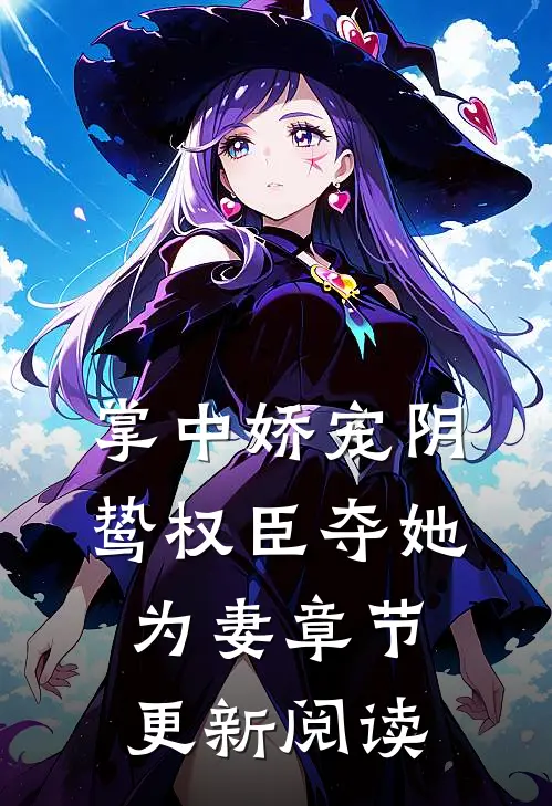 掌中娇宠阴鸷权臣夺她为妻章节更新阅读