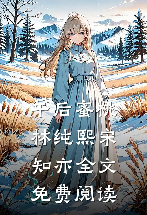 午后蜜桃林纯熙宋知亦全文免费阅读
