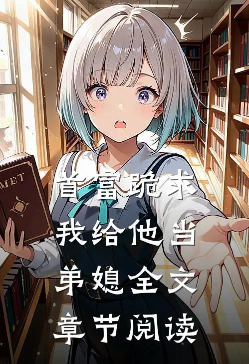 首富跪求我给他当弟媳全文章节阅读