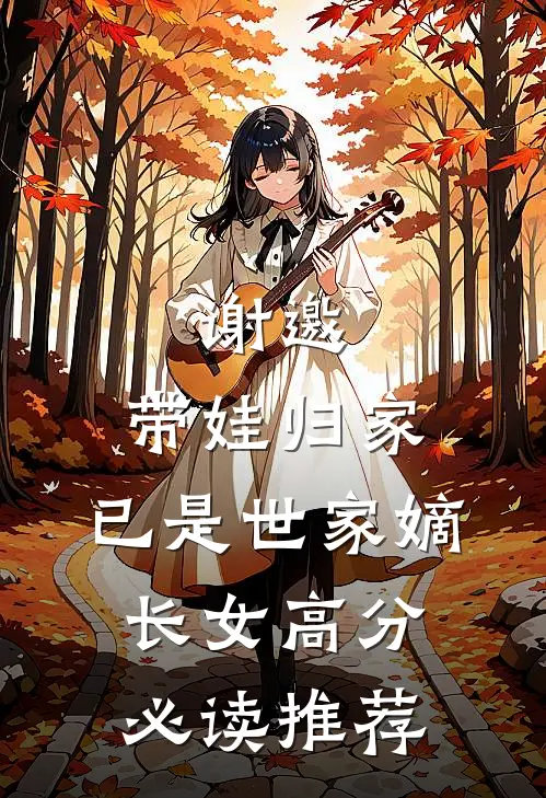 谢邀，带娃归家，已是世家嫡长女高分必读推荐