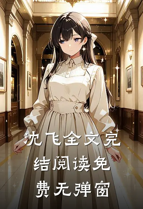 沈飞全文完结阅读免费无弹窗