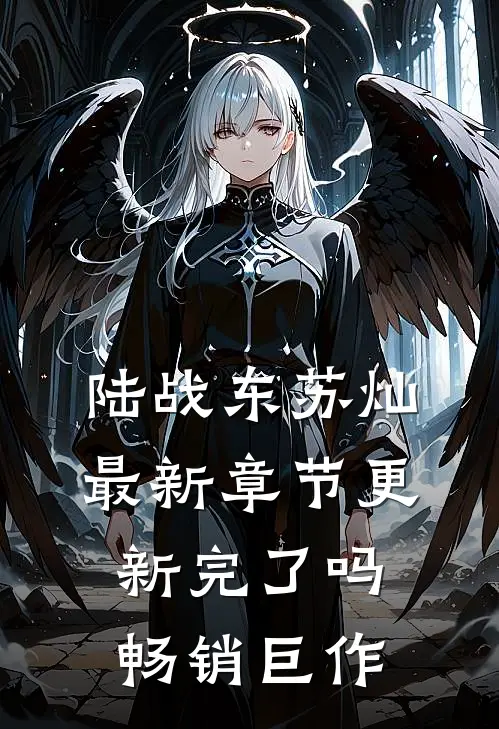 陆战东苏灿最新章节更新完了吗畅销巨作