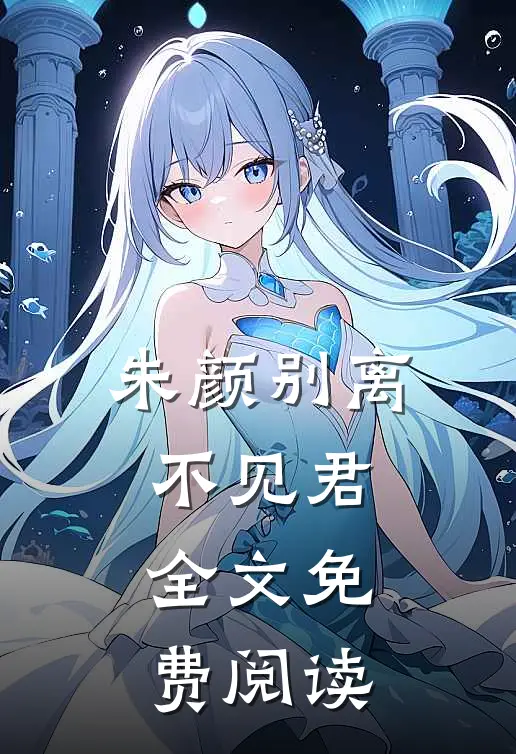 朱颜别离不见君全文免费阅读