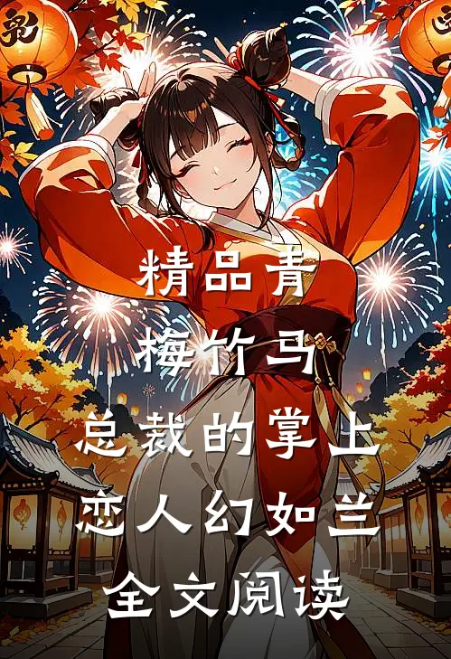 精品青梅竹马,总裁的掌上恋人 幻如兰全文阅读