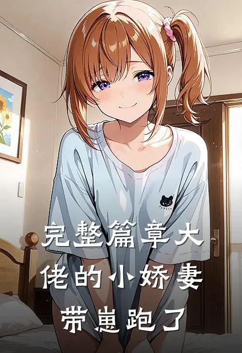 完整篇章大佬的小娇妻带崽跑了