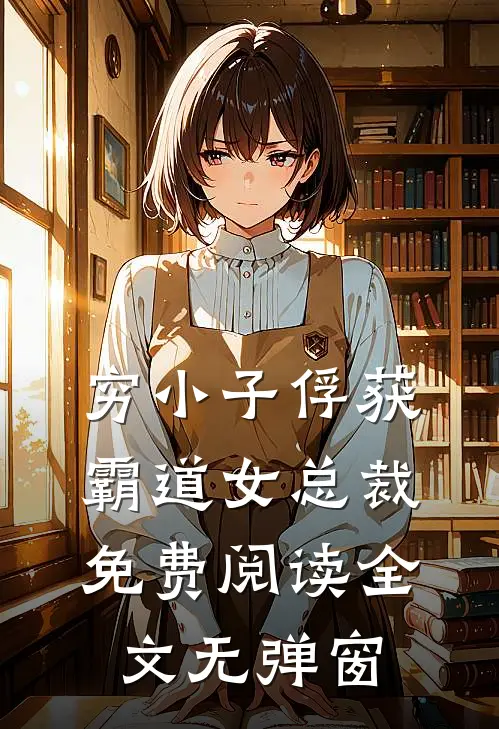 穷小子俘获霸道女总裁免费阅读全文无弹窗