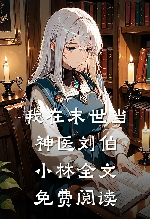 我在末世当神医刘伯小林全文免费阅读
