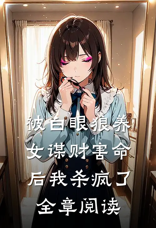 被白眼狼养女谋财害命后我杀疯了全章阅读