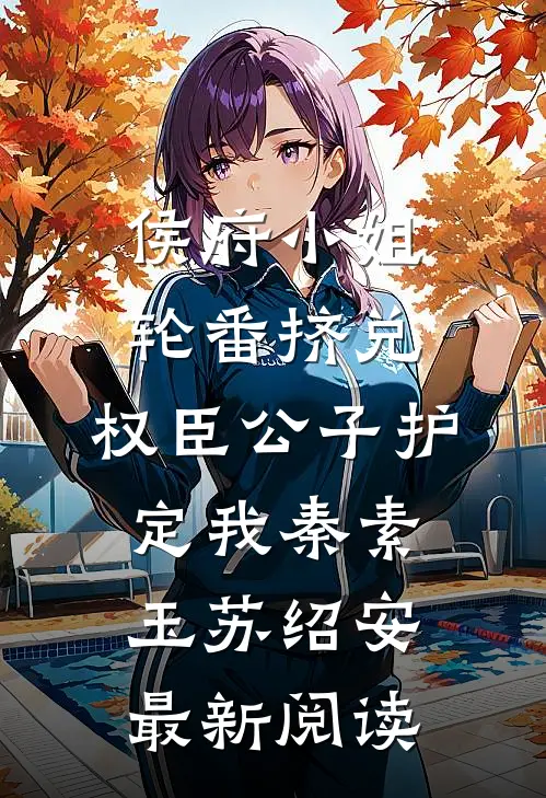 侯府小姐轮番挤兑，权臣公子护定我秦素玉苏绍安最新阅读