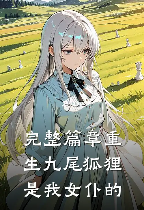 完整篇章重生九尾狐狸是我女仆的