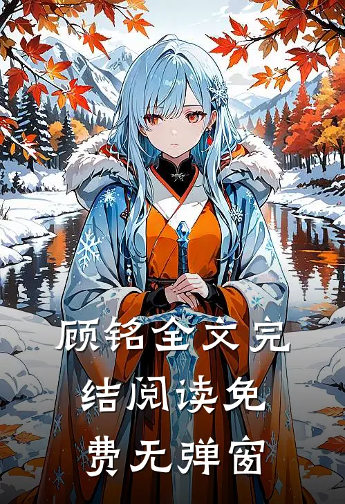 顾铭全文完结阅读免费无弹窗