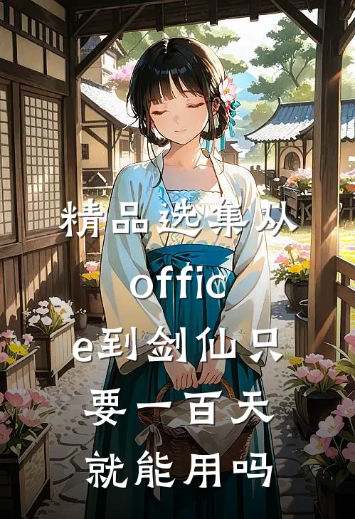 精品选集从office到剑仙只要一百天就能用吗
