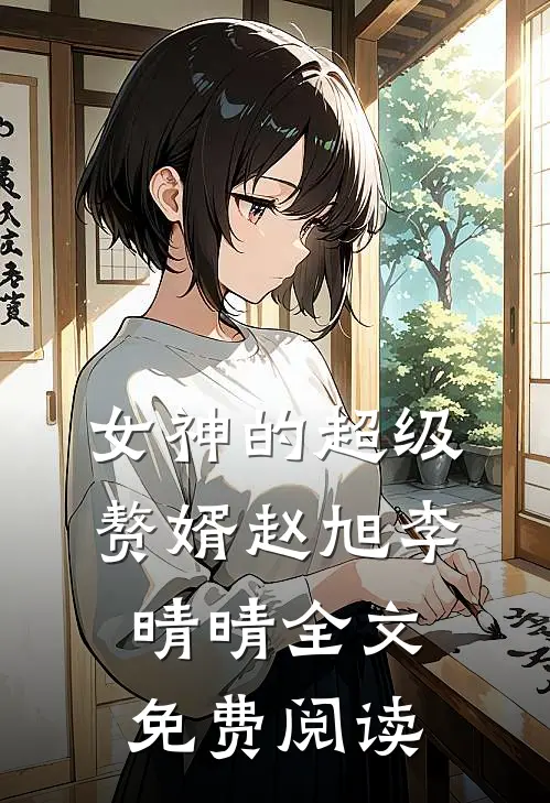 女神的超级赘婿赵旭李晴晴(全文免费阅读)