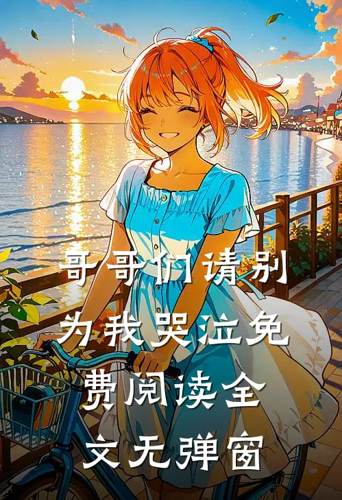 哥哥们请别为我哭泣免费阅读全文无弹窗
