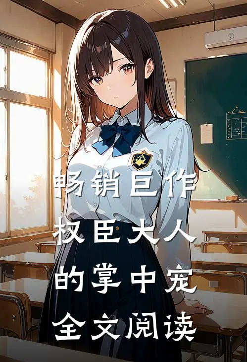 畅销巨作权臣大人的掌中宠全文阅读