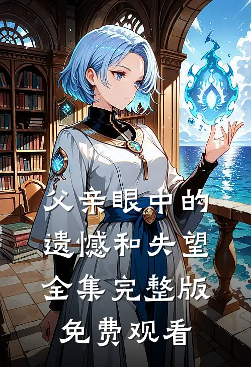 父亲眼中的遗憾和失望全集完整版免费观看