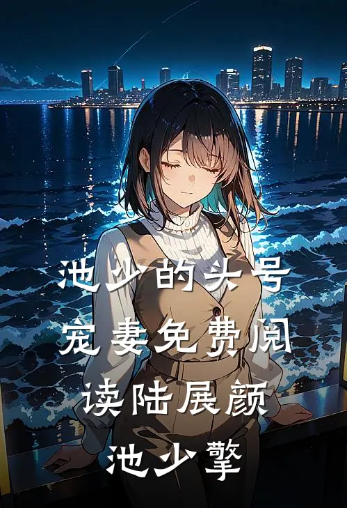 池少的头号宠妻免费阅读(陆展颜,池少擎)