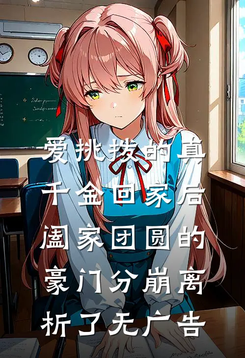 爱挑拨的真千金回家后,阖家团圆的豪门分崩离析了无广告