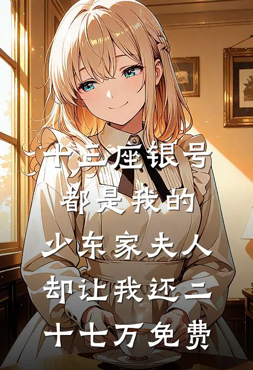 十三座银号都是我的，少东家夫人却让我还二十七万免费