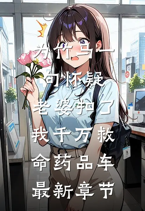 为竹马一句怀疑，老婆扣了我千万救命药品车最新章节