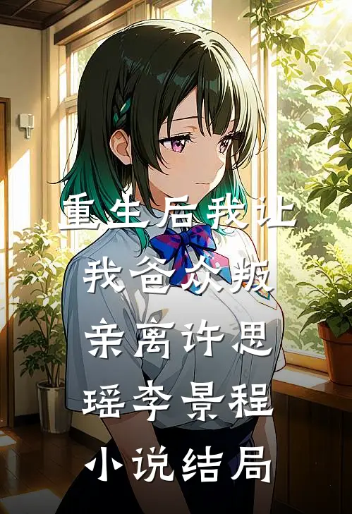 重生后我让我爸众叛亲离许思瑶李景程小说结局