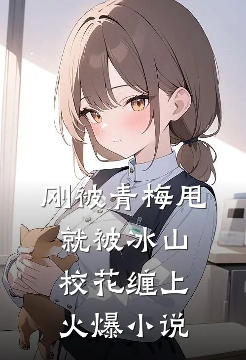 刚被青梅甩，就被冰山校花缠上火爆小说
