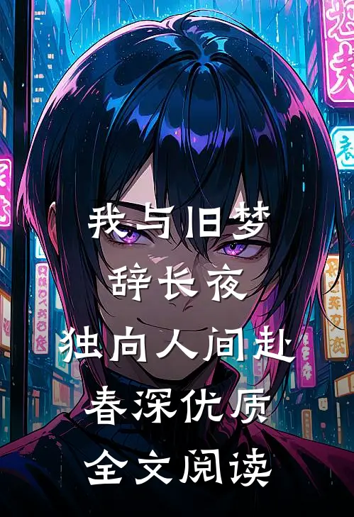 我与旧梦辞长夜，独向人间赴春深优质全文阅读