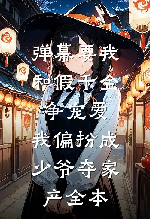 弹幕要我和假千金争宠爱，我偏扮成少爷夺家产全本