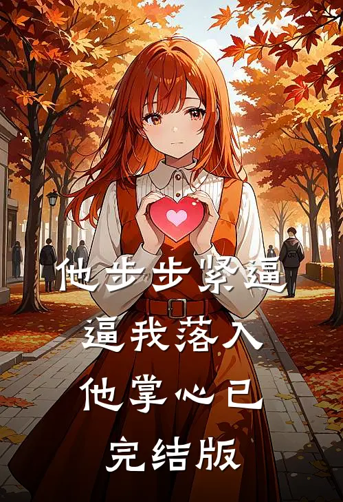 他步步紧逼，逼我落入他掌心已完结版