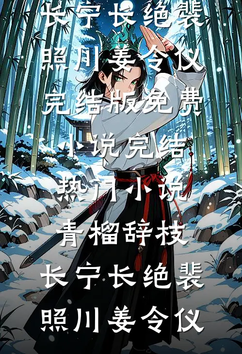 青榴辞枝，长宁长绝裴照川姜令仪完结版免费小说_完结热门小说青榴辞枝，长宁长绝裴照川姜令仪
