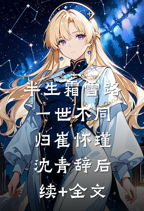 半生霜雪路，一世不同归崔怀瑾沈青辞后续+全文