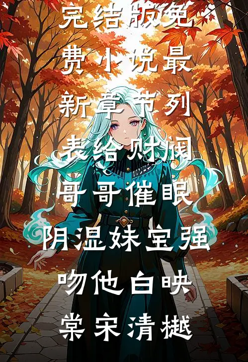 给财阀哥哥催眠，阴湿妹宝强吻他白映棠宋清樾完结版免费小说_最新章节列表给财阀哥哥催眠，阴湿妹宝强吻他白映棠宋清樾