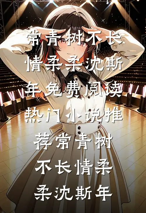 常青树不长情柔柔沈斯年免费阅读_热门小说推荐常青树不长情(柔柔沈斯年)
