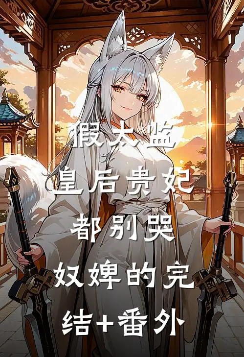 假太监：皇后贵妃都别哭，奴婢的完结+番外