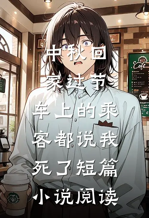 中秋回家过节，车上的乘客都说我死了短篇小说阅读