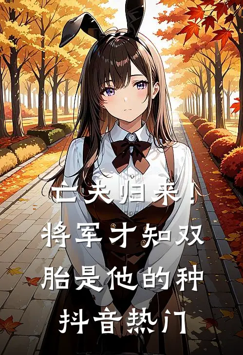 亡夫归来！将军才知双胎是他的种抖音热门