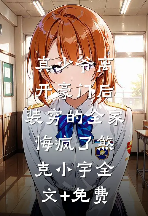 真少爷离开豪门后，装穷的全家悔疯了煞克小宇全文+免费