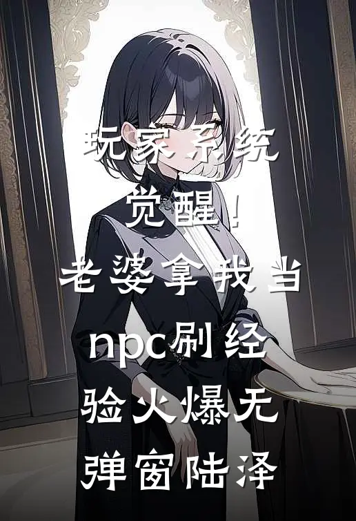 玩家系统觉醒！老婆拿我当npc刷经验火爆无弹窗陆泽