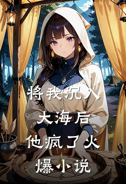 将我沉入大海后，他疯了火爆小说