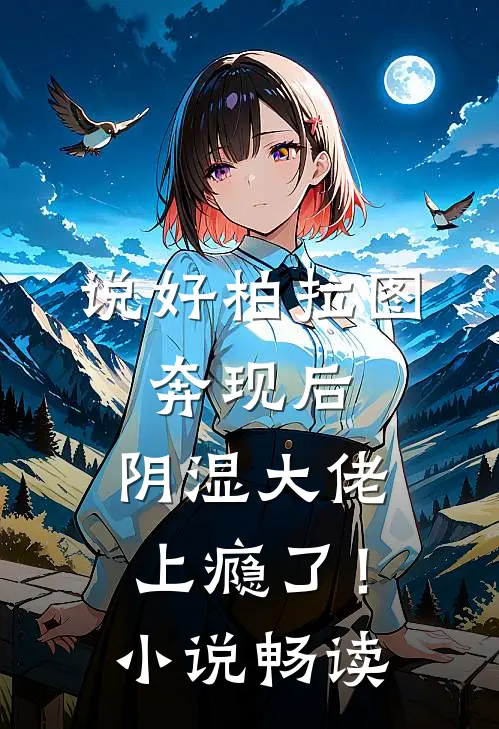 说好柏拉图，奔现后，阴湿大佬上瘾了！小说畅读