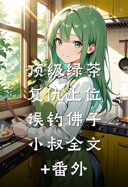 顶级绿茶复仇上位，误钓佛子小叔全文+番外