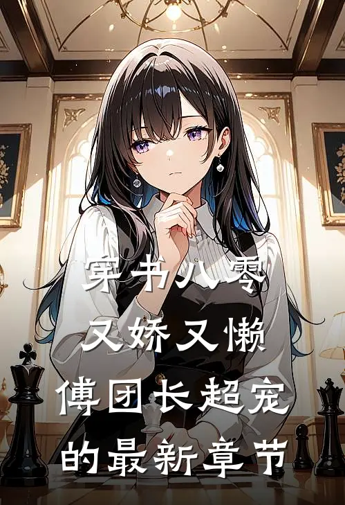 穿书八零又娇又懒，傅团长超宠的最新章节