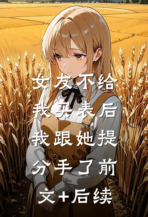 女友不给我买表后，我跟她提分手了前文+后续