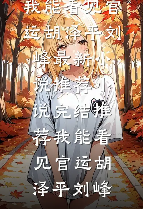 我能看见官运(胡泽平刘峰)最新小说推荐_小说完结推荐我能看见官运(胡泽平刘峰)