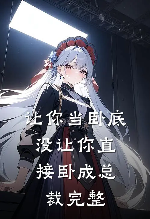 让你当卧底，没让你直接卧成总裁完整