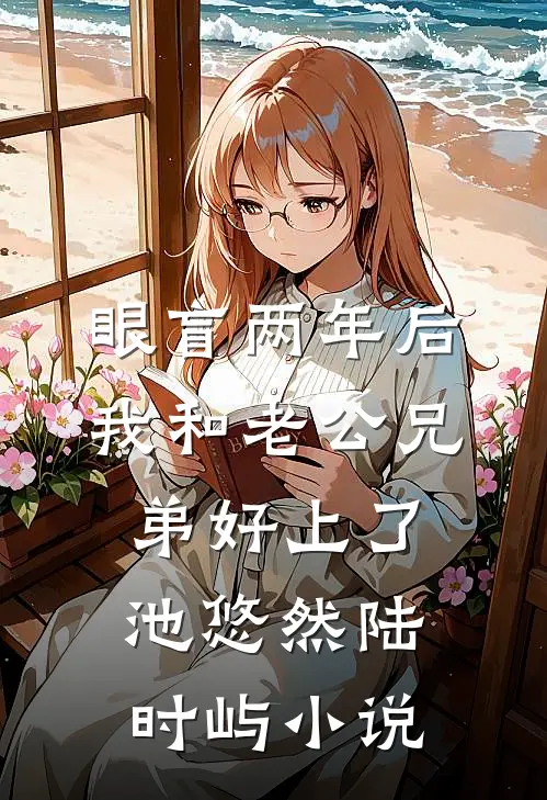 眼盲两年后，我和老公兄弟好上了池悠然陆时屿小说