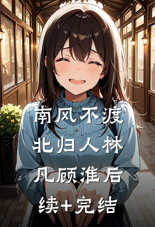 南风不渡北归人林凡顾淮后续+完结