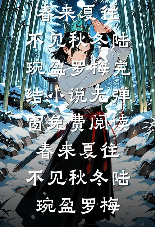 春来夏往，不见秋冬陆琬盈罗梅完结小说_无弹窗免费阅读春来夏往，不见秋冬陆琬盈罗梅