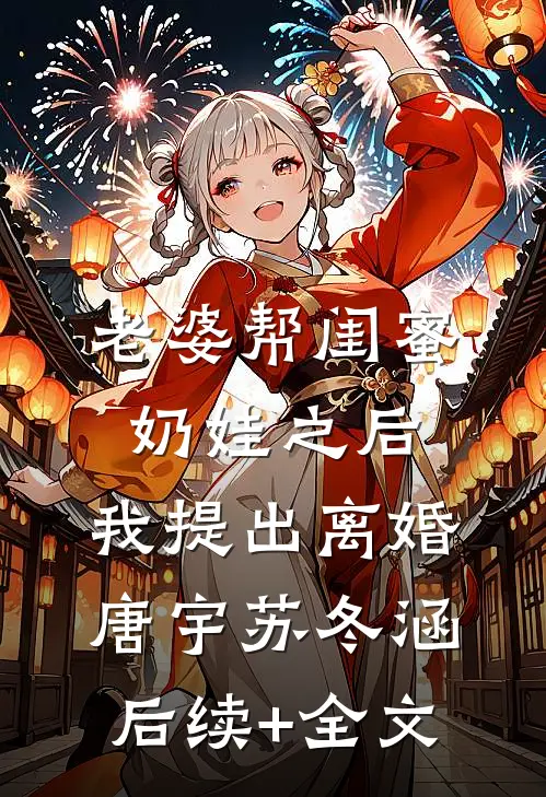老婆帮闺蜜奶娃之后，我提出离婚唐宇苏冬涵后续+全文