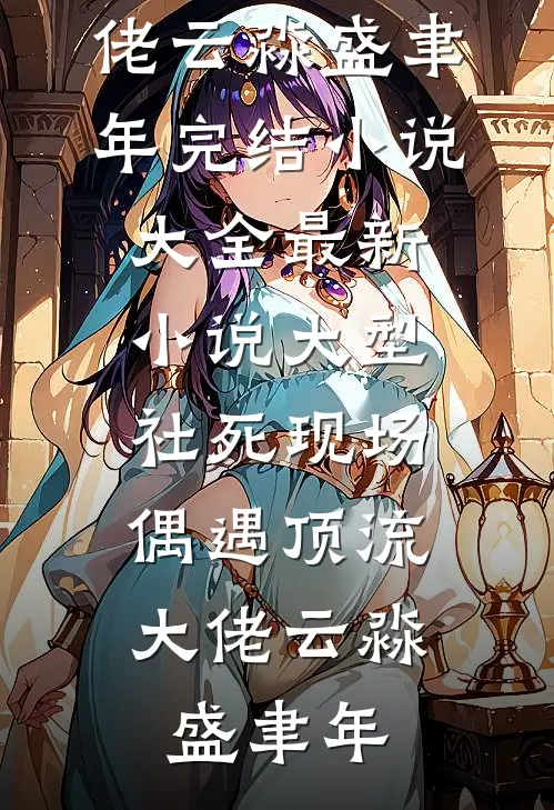 大型社死现场，偶遇顶流大佬(云淼盛聿年)完结小说大全_最新小说大型社死现场，偶遇顶流大佬云淼盛聿年
